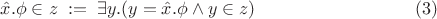 $$\hat x.\phi \in z \; := \; \exists y. (y=\hat x.\phi \wedge y \in z) \eqno (3)$$