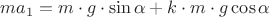 $ma_1=m\cdot g \cdot  \sin \alpha + k \cdot m \cdot g \cos \alpha$