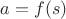 $a=f(s)$