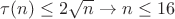 $\tau(n)\le 2\sqrt{n}\to n\le 16$