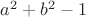 $a^2+b^2-1$