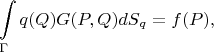 $$\int\limits_{\Gamma} q(Q) G(P, Q) dS_q = f(P),$$