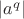 $|a^q|$
