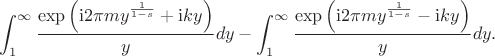 $$\int_{1}^{\infty}\frac{\exp \left(\mathrm{i}2\pi m y^{\frac{1}{1-s}}+ \mathrm{i}ky\right)}{y}dy - \int_{1}^{\infty}\frac{\exp\left(\mathrm{i}2\pi m y^{\frac{1}{1-s}}- \mathrm{i}ky\right)}{y}dy.$$