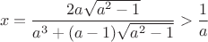 $$x=\frac{2a\sqrt{a^2-1}}{a^3+(a-1)\sqrt{a^2-1}} > \frac 1 a$$
