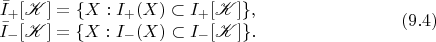 $$ \begin{array}{c} \displaystyle\bar{I}_+[\mathscr{K}]=\{X:I_+(X)\subset I_+[\mathscr{K}]\},\\ \displaystyle\bar{I}_-[\mathscr{K}]=\{X:I_-(X)\subset I_-[\mathscr{K}]\}.\end{array}\eqno(9.4)$$