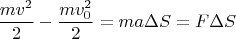 $$\frac {mv^2} 2 - \frac {mv_0^2} 2 = ma \Delta S = F \Delta S$$