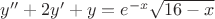 $y''+2y'+y={e}^{-x}\sqrt{16-x}$