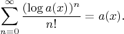 $$\sum\limits_{n=0}^\infty\frac{(\log{a(x)})^n}{n!}=a(x).$$
