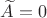 $\widetilde A=0$