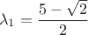 $$\lambda_1=\frac{5-\sqrt 2}{2}$$