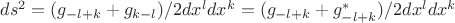 $ds^2=(g_{-l+k}+g_{k-l})/2dx^ldx^k=(g_{-l+k}+g_{-l+k}^*)/2dx^ldx^k$
