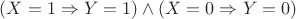 $(X = 1 \Rightarrow Y = 1) \wedge (X = 0 \Rightarrow Y = 0)$