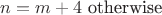 $n=m+4 \text{ otherwise}$