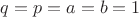 $q=p=a=b=1$