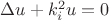 $\Delta u + k_i^2 u =0$ $\Delta u + k_i^2 u =0$