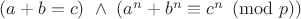 $(a+b=c)\ \wedge\ (a^n+b^n\equiv c^n\pmod{p})$
