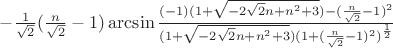 $-\frac{1}{\sqrt{2}}(\frac{n}{\sqrt{2}}-1)\arcsin\frac{(-1)(1+\sqrt{-2\sqrt{2}n+n^2+3})-(\frac{n}{\sqrt{2}}-1)^2}{(1+\sqrt{-2\sqrt{2}n+n^2+3})(1+(\frac{n}{\sqrt{2}}-1)^2)^\frac{1}{2}}$