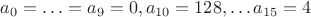 $a_0=\ldots =a_{9}=0, a_{10}=128, \ldots a_{15}=4$