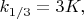 $k_{1/3}=3K,$