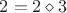 $ 2 = 2\diamond 3 $