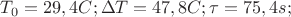 $T_0=29,4 C; \Delta T=47,8 C; \tau=75,4 s; $