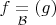 $f\underset{\mathcal{B}}{=}(g)$