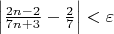 $\left|\frac{2n-2}{7n+3}-\frac27\right|<\varepsilon$