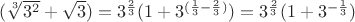 $(\sqrt[3]{3^2}+\sqrt{3})=3^{\frac 23}(1+3^{(\frac 13 - \frac23)})=3^{\frac 23}(1+3^{-\frac 13})$