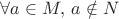 $\forall a\in M,\,a\notin N$