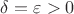 $\delta=\varepsilon>0$
