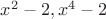 $x^2-2, x^4-2$
