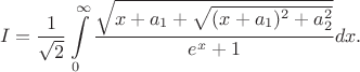 $$I=\frac 1{\sqrt 2}\int \limits _0^{\infty}\dfrac {\sqrt {x+a_1+\sqrt {(x+a_1)^2+a_2^2}}}{e^x+1}dx.$$