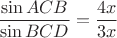 $\dfrac{\sin ACB}{\sin BCD}=\dfrac{4x}{3x}$