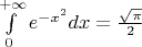 $\int \limits_0^{+\infty}e^{-x^2}dx=\frac {\sqrt \pi} 2$