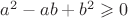 $a^2-ab+b^2\geqslant 0$