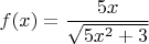 $$ 
  f(x)=\frac{5x}{\sqrt{5x^2+3}}  $$