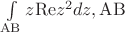 $\int\limits_{\mathrm{AB}}z\mathrm{Re}z^2dz, \mathrm{AB}$ $\int\limits_{\mathrm{AB}}z\mathrm{Re}z^2dz, \mathrm{AB}$