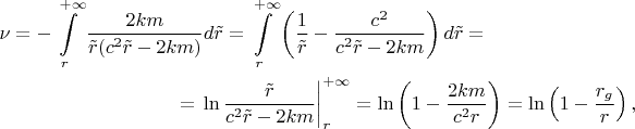 \begin{multline*}\nu=-\int\limits_r^{+\infty}\frac{2km}{\tilde r(c^2\tilde r-2km)}d\tilde r=\int\limits_r^{+\infty}\left(\frac 1{\tilde r}-\frac{c^2}{c^2\tilde r-2km}\right)d\tilde r=\\ =\left.\ln\frac{\tilde r}{c^2\tilde r-2km}\right|_r^{+\infty}=\ln\left(1-\frac{2km}{c^2r}\right)=\ln\left(1-\frac{r_g}r\right),\end{multline*}