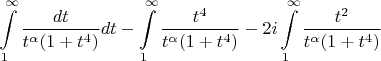 $$\int\limits_{1}^{\infty} \frac{dt}{t^\alpha (1+t^4)} dt - \int\limits_{1}^{\infty} \frac{t^4}{t^\alpha (1+t^4)} - 2 i \int\limits_{1}^{\infty} \frac{t^2}{t^\alpha (1+t^4)}$$
