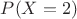 $P(X=2)$
