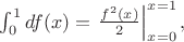 $\int_{0}^{1}df(x)=\left.\frac{f^2(x)}{2}\right|_{x=0}^{x=1},$