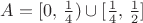 $A = [0,\,\frac14) \cup [\frac14,\,\frac12]$