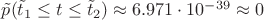 $\tilde p(\tilde t_1 \le t \le \tilde t_2) \approx 6.971\cdot 10^{-39} \approx 0$