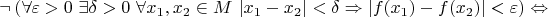 $$
\neg\left(\forall\varepsilon>0\ \exists\delta>0\ \forall x_1,x_2\in M\ |x_1-x_2|<\delta\Rightarrow |f(x_1)-f(x_2)|<\varepsilon\right)
\Leftrightarrow
$$