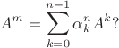$$A^m=\sum\limits_{k=0}^{n-1}\alpha_k^nA^k?$$