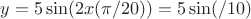 $y= 5\sin(2x(\pi/20))=5\sin(\pix/10)$