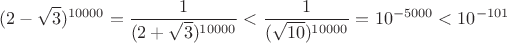$$(2-\sqrt{3})^{10000} = \frac{1}{(2+\sqrt{3})^{10000}} < \frac{1}{(\sqrt{10})^{10000}} = 10^{-5000} < 10^{-101}$$