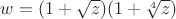 $w=(1+\sqrt{z})(1+\sqrt[4]{z})$