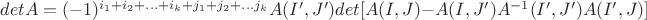 $detA = (-1)^{i_1+i_2+...+i_k+j_1+j_2+...j_k}A(I',J')det[A(I,J)-A(I,J')A^{-1}(I',J')A(I',J)]$